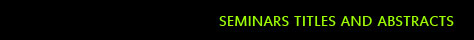 Seminars Titles and Abstracts
